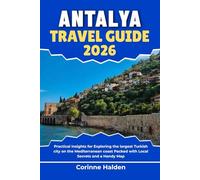 Antalya Travel Guide 2026: Practical Insights for Exploring the largest Turkish city on the Mediterranean coast Packed with Local Secrets and a Handy Map