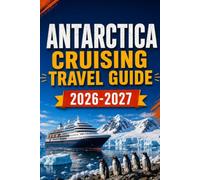 Antarctica Cruising Travel Guide 2026-2027: Drake Passage, South Shetlands, Penguin Colonies, Shore Landings, Vessel Selection, Packing, Cost and Wildlife Seasons
