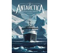 Antarctica Expedition Cruise Journal: 100 Prompts to Document Your Once-in-a-Lifetime Journey to Earth's Last Wilderness