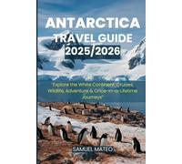 ANTARCTICA TRAVEL GUIDE 2025/2026: “Explore the White Continent: Cruises, Wildlife, Adventure & Once-in-a-Lifetime Journeys”