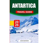ANTARCTICA TRAVEL GUIDE 2026: Discover Hidden Gems, Historic Landmarks, Travel Tips, and Unforgettable Vacation Experiences