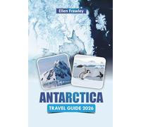 ANTARCTICA TRAVEL GUIDE 2026: Discover Scenic Landscapes, Wildlife Encounters, Glacier Cruises, and Essential Travel Tips for Visiting the White Continent