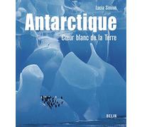 Antarctique: Coeur blanc de la Terre