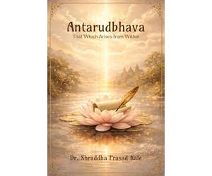 Antarudbhava: That Which Arises from Within: A Vedic Way of Writing a Book