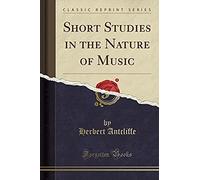 Antcliffe, H: Short Studies In The Nature Of Music (Classic