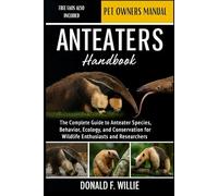 ANTEATERS HANDBOOK: The Complete Guide to Anteater Species, Behavior, Ecology, and Conservation for Wildlife Enthusiasts and Researchers.