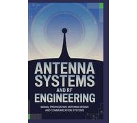 ANTENNA SYSTEMS AND RF ENGINEERING: signal propagation antenna design and communication systems
