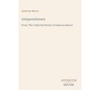 Antepenultimata: From 'The Collected Works of Ambrose Bierce'