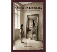 ANTES DA ESCOLHA: Por que você repete o que nunca escolheu conscientemente