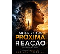 Antes da Sua Próxima Reação Como Entender Seus Gatilhos, Controlar Impulsos e Mudar a Forma Como Você Responde à Vida - Luciana Priscila - Wolrd Book - ebook (ePub) - Livre