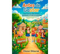 Antes de Gastar: Una historia sobre el dinero, las decisiones y el valor de aprender