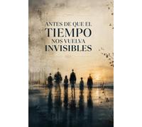 Antes de que el tiempo nos vuelva invisibles