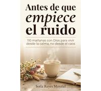 ANTES DE QUE EMPIECE EL RUIDO: 110 mañanas con Dios para vivir desde la calma, no desde el caos