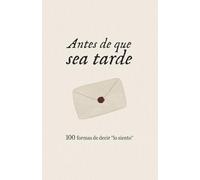 Antes de que sea tarde: 100 formas de decir "lo siento"