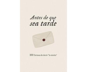 Antes de que sea tarde: 100 formas de decir "lo siento"