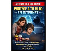 Antes de que Sea Tarde: Protege a Tu Hijo en Internet: Guía práctica con lo que todo padre debe saber para mantenerlo seguro en 21 días