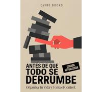 Antes de que Todo se Derrumbe: Organiza Tu Vida y Toma el Control
