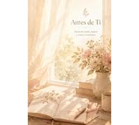 Antes de Ti: Diario de ilusión, espera y nuevos comienzos