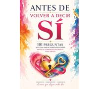 Antes de volver a decir sí: 101 conversaciones esenciales para construir un segundo matrimonio, unir dos familias y dejar un legado de amor