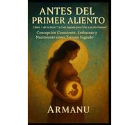 ANTES DEL PRIMER ALIENTO: Concepción Consciente, Embarazo y Nacimiento como Terreno Sagrado