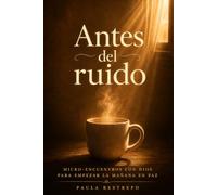 Antes del Ruido: Micro-encuentros con Dios para Empezar la Mañana en Paz