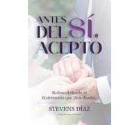 Antes del Sí, Acepto: Redescubriendo el Matrimonio que Dios diseñó