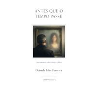 Antes que o Tempo Passe: Um romance sobre desejo e falta