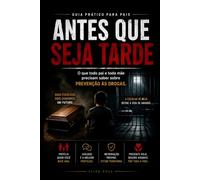 ANTES QUE SEJA TARDE: GUIA PRÁTICO PARA PAIS SOBRE PREVENÇÃO ÀS DROGAS
