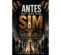 Antes Que Você Diga Sim Como Reconhecer Pressões Psicológicas, Proteger Suas Decisões e Não Ser Conduzido Sem Perceber - Luciana Priscila - Wolrd Book - ebook (ePub) - Livre