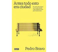 Antes todo esto era ciudad: Por qué la vida urbana se ha vuelto extraña y qué podemos hacer para transformarla