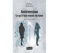 Antéversion. Ce qu'il faut retenir du futur Entre science et fiction - Didier Schmitt - Fauves Eds - broché - Roman