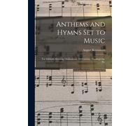 Anthems And Hymns Set To Music: For Sabbath Morning, Ordinations, Dedications, Thanksgiving, Etc