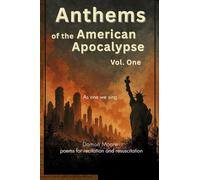 Anthems of the American Apocalypse vol. one: Poems for Recitation and Resuscitation