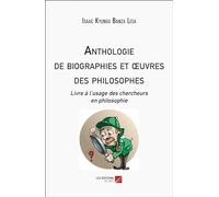 Anthologie de biographies et œuvres des philosophes: Livre à l’usage des chercheurs en philosophie
