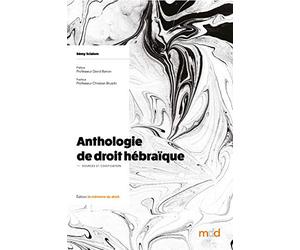 Anthologie de Droit Hébraïque. Sources & Codification. Préface du Professeur David Banon. Postface du Professeur Christian Bruschi