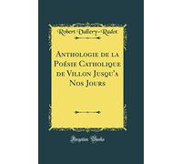 Anthologie de la Poésie Catholique de Villon Jusqu'a Nos Jours (Classic Reprint)