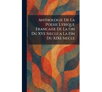 Anthologie De La Poesie Lyrique Francaise De La Fin Du XVe Siecle a La Fin Du XIXe Siecle