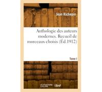 Anthologie des auteurs modernes. Tome I. Recueil de morceaux choisis