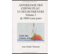 ANTHOLOGIE DES CHIENS D'EAU ET DES RETRIEVERS VOLUME 3 de 1888 à nos jours