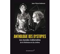 Anthologie des dystopies: Les mondes indésirables de la littérature et du cinéma