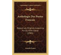 Anthologie Des Poetes Francais: Depuis Les Origines Jusqu'a La Fin Du XVIII Siecle (1905)