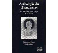 Anthologie Du Chamanisme : Vers Une Conscience Elargie De La Realite