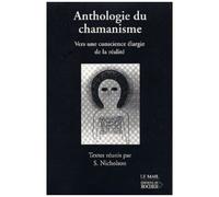 Anthologie Du Chamanisme : Vers Une Conscience Elargie De La Realite