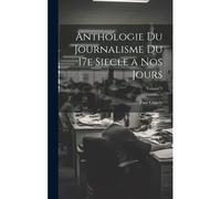 Anthologie Du Journalisme Du 17e Siecle A Nos Jours; Volume 2
