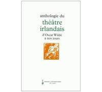 Anthologie Du Théâtre Irlandais - D'oscar Wilde À Nos Jours