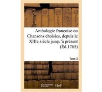 Anthologie franc oise ou Chansons choisies, depuis le XIIIe siécle jusqu'à présent. Tome 3 Jean Monnet (Auteur), Augustin de Saint-Aubin (Auteur), Charles-Nicolas Cochin (Auteur), Noël Le Mire (Auteur
