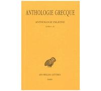 Anthologie Grecque - Tome 1 - Anthologie Palatine - Livres I-Iv