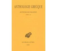 Anthologie grecque, 1e partie : Anthologie Palatine, tome 1 : Livres I-IV, 2e édition (texte et traduction)