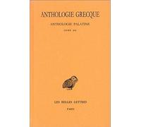 Anthologie grecque. Tome XI: Anthologie palatine, Livre XII, La Muse garçonnière de Straton de Sardes