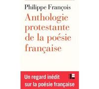Anthologie protestante de la poésie française François Philippe (Auteur)